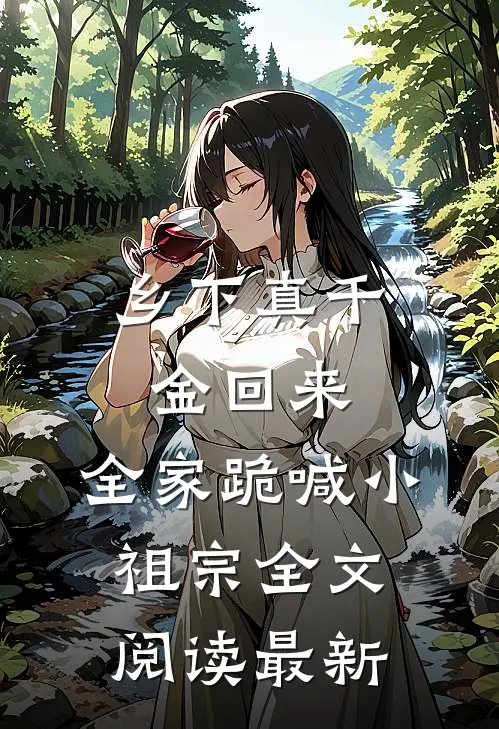 乡下真千金回来，全家跪喊小祖宗全文阅读最新