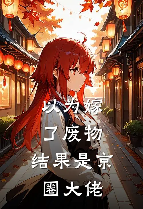 以为嫁了废物，结果是京圈大佬