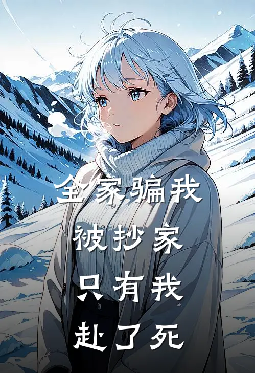 全家骗我被抄家，只有我赴了死