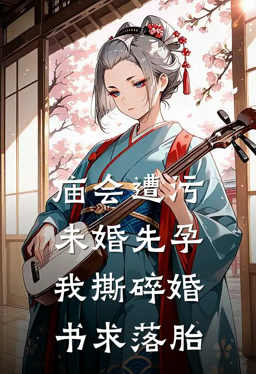 庙会遭污未婚先孕，我撕碎婚书求落胎