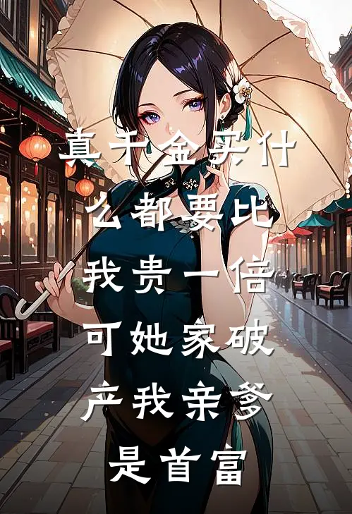 真千金买什么都要比我贵一倍，可她家破产我亲爹是首富