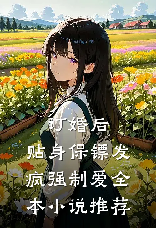 订婚后，贴身保镖发疯强制爱全本小说推荐